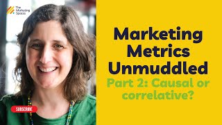 Marketing Metrics Unmuddled  Part 2 Causal or correlative [upl. by Kaela]