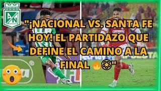 🚨quot¡Nacional vs Santa Fe HOY El Partidazo que Define el Camino a la Final 🔥⚽quot [upl. by Epuladaug]