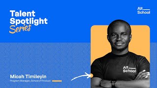 Talent Spotlight Series  Micah Timileyin Program Manager  AltSchool Africa [upl. by Ayoj]