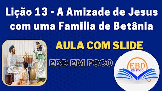 Lição 13  A Amizade de Jesus com uma Familia de Betânia [upl. by Hobbs892]