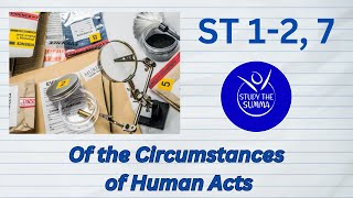 Study the Summa ST 12 7 The Circumstances of Human Acts [upl. by Landbert]