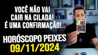 VOCÊ NÃO VAI CAIR NA CILADA É UMA CONFIRMAÇÃO HORÓSCOPO DE PEIXES  SÁBADO 09112024 [upl. by Tiphanie]