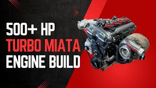 Building a 500 HP Turbo Miata Engine [upl. by Herrera]