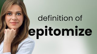 Epitomize — definition of EPITOMIZE [upl. by Blasius]