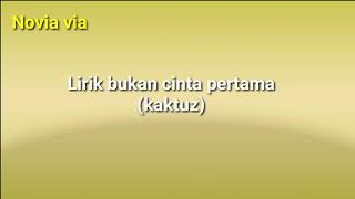 Lirik lagu bukan cinta pertamakaktuz [upl. by Amlez814]