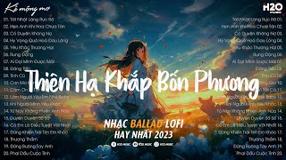 Thiên Hạ Khắp Bốn Phương Lofi  Tát Nhật Lãng Rực Rỡ LofiNhạc Chill Nhẹ Nhàng Hay Nhất TikTok 2023 [upl. by Bergren947]