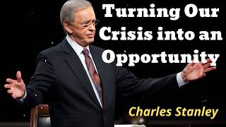 Turning Our Crisis into an Opportunity  Pastor Charles Stanley [upl. by Aicram]