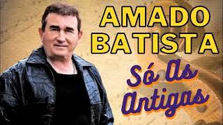 AMADO BATISTA AS 10 MELHORES SO AS ANTIGAS [upl. by Kenzie965]