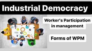 Industrial Democracy Workers Participation in management Forms of Workers Participation WPM [upl. by Ettie]