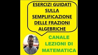 ESERCIZI GUIDATI SULLA SEMPLIFICAZIONE DELLE FRAZIONI ALGEBRICHE [upl. by Eniale121]