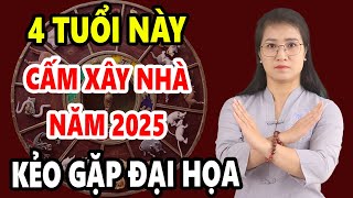 4 Tuổi Tuyệt Đối Kiêng Kỵ Xây Nhà Năm 2025 Kẻo Đầu Không Xuôi Đuôi Chẳng Lọt Cả Nhà Gặp ĐẠI NẠN [upl. by Godden75]