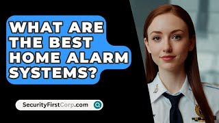 What Are The Best Home Alarm Systems  SecurityFirstCorpcom [upl. by Maharg]