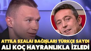 Attila Szalai bağışları Türkçe saydı  Ali Koç hayranlıkla izledi [upl. by Leahplar]