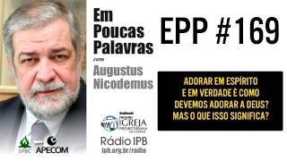 EPP 169  ADORAR EM ESPÃRITO E EM VERDADE  AUGUSTUS NICODEMUS [upl. by Eloc]