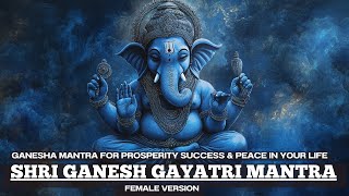 GANESH UTSAV SPECIAL  mantra for PROSPERITY amp SUCCESS  Shri Ganesha Gayatri Mantra Female Version [upl. by Yardley]