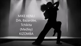 MIKE KENLI  Drk Bazardée Tchikita Medley KIZOMBA [upl. by Haliled]