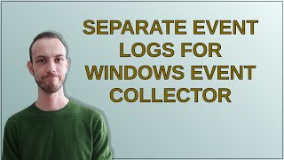 Separate Event Logs for Windows Event Collector [upl. by Mit]