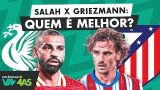 SALAH X GRIEZMANN QUEM JOGA MAIS  POLÊMICAS VAZIAS 574 [upl. by Noyad]