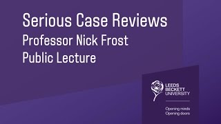 Professor Nick Frost Public Lecture  Serious Case Reviews [upl. by Sig]