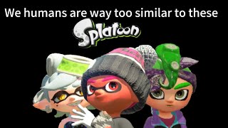 Humans and splatoon is almost an accurate comparison [upl. by Leahpar523]