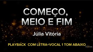 Começo meio e fim  Júlia Vitória  PLAYBACK COM LETRA  VOCAL 1 TOM ABAIXO [upl. by Lennaj910]