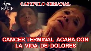 Ana De Nadie Capitulo Semanal Cáncer Terminal Acaba con la Vida de Dolores [upl. by Nared]