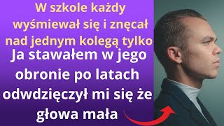 W szkole każdy wyśmiewał się i znęcał nad jednym kolegą tylko ja stawałem w jego obronie po latach [upl. by Yaffit286]