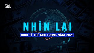 Nhìn lại kinh tế giới trong năm 2023  VTV24 [upl. by Cotterell]