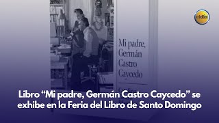 Libro mi padre Germán Castro Caycedo se exhibirá en la Feria del Libro de Santo Domingo 2024 [upl. by Nodnalb]