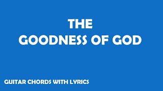 THE GOODNESS OF GOD  GUITAR CHORDS WITH LYRICS [upl. by Hodgkinson]