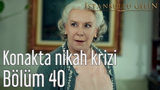 İstanbullu Gelin 40 Bölüm  Konakta Nikah Krizi [upl. by Aisela227]