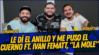 La Cotorrisa  Episodio 102  Le dí el anillo y me puso el cuerno Ft Ivan Fematt quotLa Molequot [upl. by Jamel]