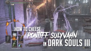 How to Cheese Pontiff Sulyvahn in Dark Souls 3 2022 Update  Easy Kill [upl. by Nyledam247]