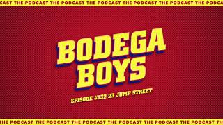 Bodega Boys Ep 132 23 Jump Street [upl. by Lebama84]