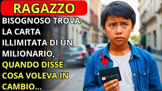 RAGAZZO BISOGNOSO TROVA LA CARTA ILLIMITATA DI UN MILIONARIO QUANDO DISSE COSA VOLEVA IN CAMBIO [upl. by Aniez]