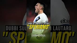 ⚫️🔵 LO “SPERIAMO” DI LAUTARO CHE GETTA INCERTEZZE calcionews24 [upl. by Teerprah137]