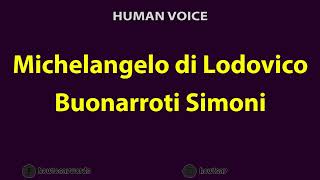 How to Pronounce Michelangelo di Lodovico Buonarroti Simoni [upl. by Conny]