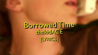 thekidACE  Borrowed Time Lyrics [upl. by Werby]