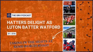 Hatters Delight as Luton Batter Watford Sunderland Preview  The ORH Podcast S1 E16 [upl. by Lydnek745]