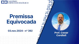 Premissa Equivocada  03nov2024  nº 392  Prof Cesar Cordioli [upl. by Erbua]