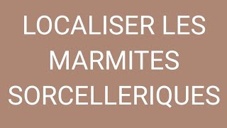 LOCALISER LES MARMITES SORCELLERIQUES [upl. by Constantine397]