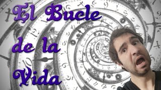 El BUCLE de la VIDA [upl. by Keith]