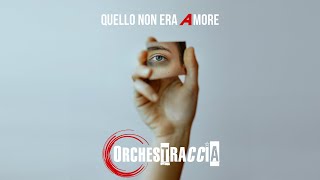 Quello Non Era Amore Video Ufficiale  ORCHESTRACCIA [upl. by Woodall]