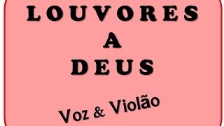 LOUVORES A DEUS  VOZ E VIOLÃO  Você Ouvirá Algo Maravilhoso [upl. by Larisa]