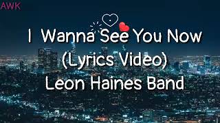 I Wanna See You Now  Leon Haines Band Lyrics Video [upl. by Warenne887]