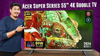 Acer Super Series 55” 4K Ultra QLED TV Unboxing amp Review 2024 120Hz 80W amp AI Integration 🔥 [upl. by Baynebridge]