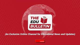 THE EDU BULLETIN  Educational News and Updates [upl. by Baten740]