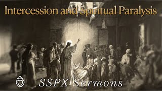 Intercession and Spiritual Paralysis  SSPX Sermons [upl. by Enelyak963]