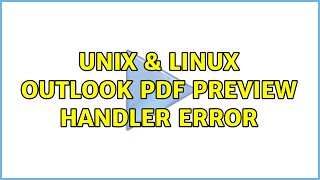 Unix amp Linux Outlook PDF Preview Handler Error 7 Solutions [upl. by Yalc]