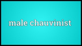 Male chauvinist Meaning [upl. by Bettina]